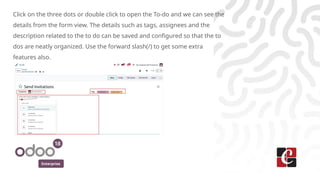 Enterprise
Click on the three dots or double click to open the To-do and we can see the
details from the form view. The details such as tags, assignees and the
description related to the to do can be saved and configured so that the to
dos are neatly organized. Use the forward slash(/) to get some extra
features also.
 