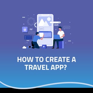 HOW TO CREATE A
TRAVEL APP?
 
