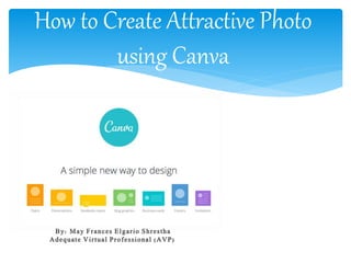 How to Create Attractive Photo
using Canva
 