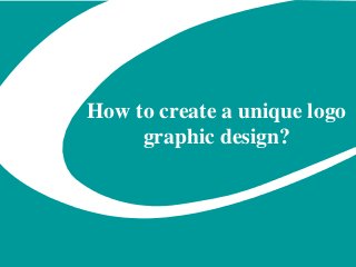How to create a unique logo
graphic design?
 