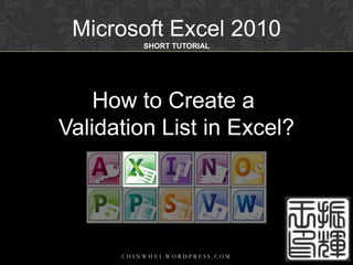 How to Create a  Validation List in Excel? chinwhei.wordpress.com Microsoft Excel 2010 SHORT TUTORIAL 