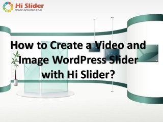How to Create a Video and
Image WordPress Slider
with Hi Slider?
 