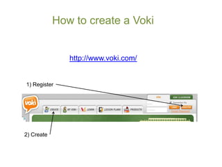 How to create a Voki

http://www.voki.com/

1) Register

2) Create

 