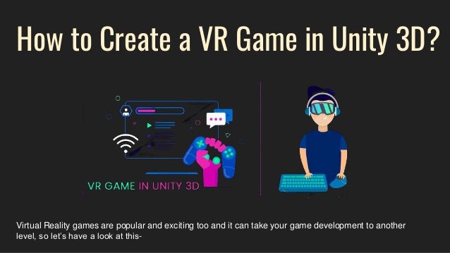 How to Create a VR Game in Unity 3D?
Virtual Reality games are popular and exciting too and it can take your game development to another
level, so let’s have a look at this-
 