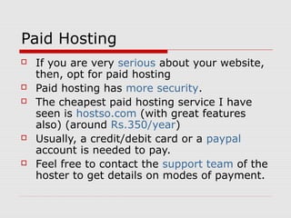 Paid Hosting
   If you are very serious about your website,
    then, opt for paid hosting
   Paid hosting has more secu...