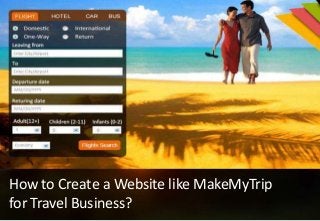 How to Create a Website like MakeMyTrip
for Travel Business?
 