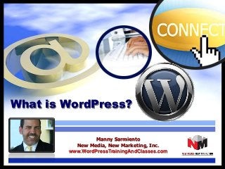 What is WordPress?
Manny Sarmiento
New Media, New Marketing, Inc.
www.WordPressTrainingAndClasses.com
 