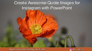 Create Awesome Quote Images for
Instagram with PowerPoint
 