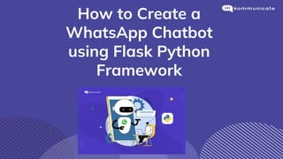 How to Create a
WhatsApp Chatbot
using Flask Python
Framework
 