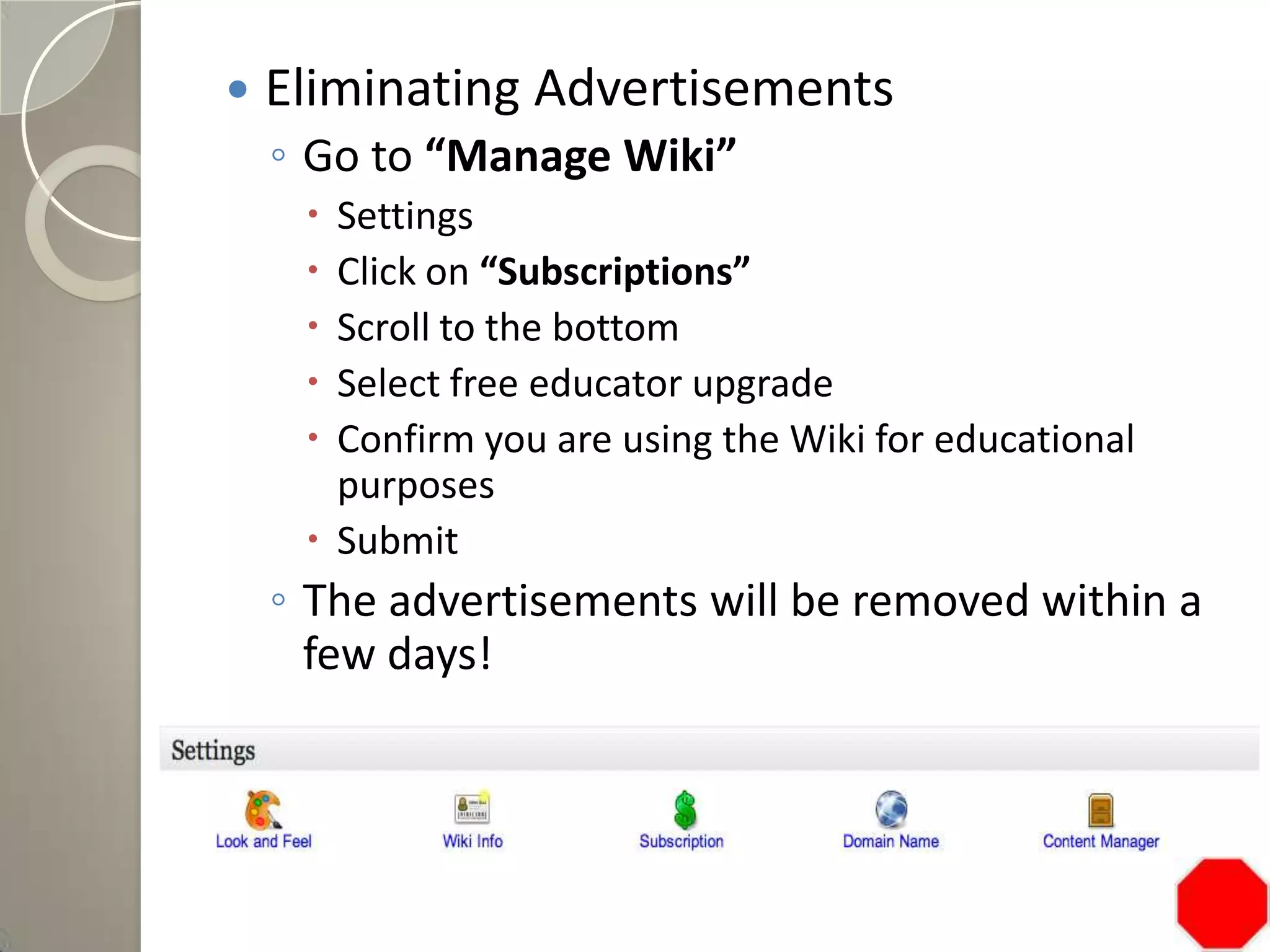  Eliminating Advertisements
◦ Go to “Manage Wiki”
 Settings
 Click on “Subscriptions”
 Scroll to the bottom
 Select free educator upgrade
 Confirm you are using the Wiki for educational
purposes
 Submit
◦ The advertisements will be removed within a
few days!
 