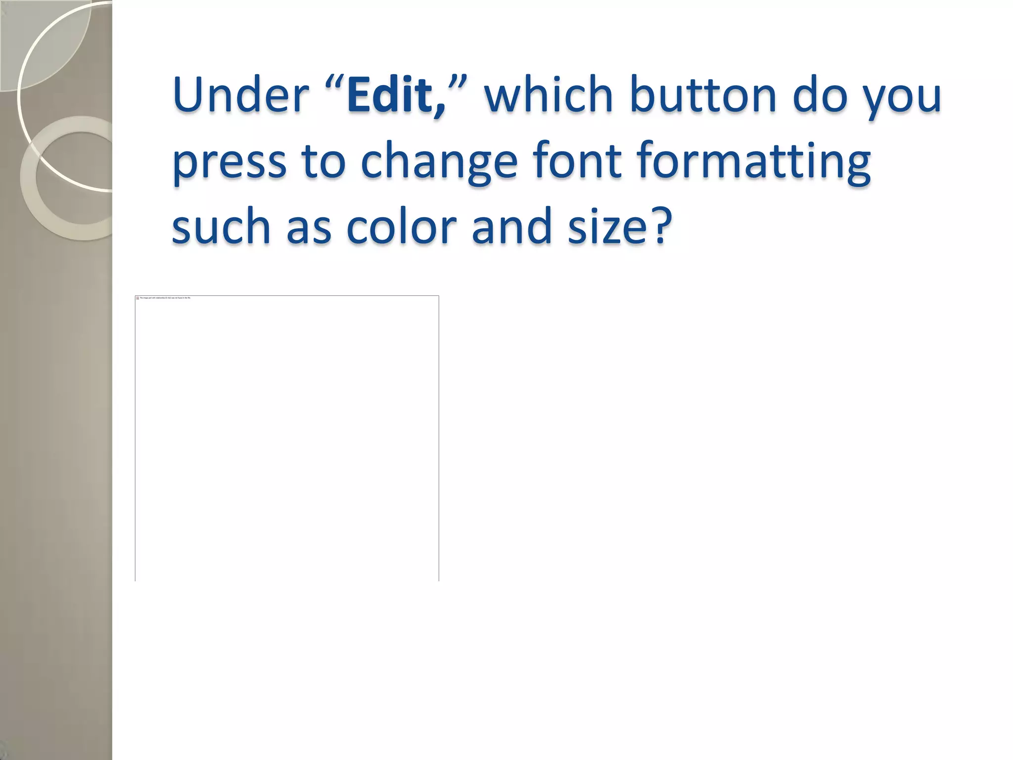 Under “Edit,” which button do you
press to change font formatting
such as color and size?
Answer: a) T-color pallet
 