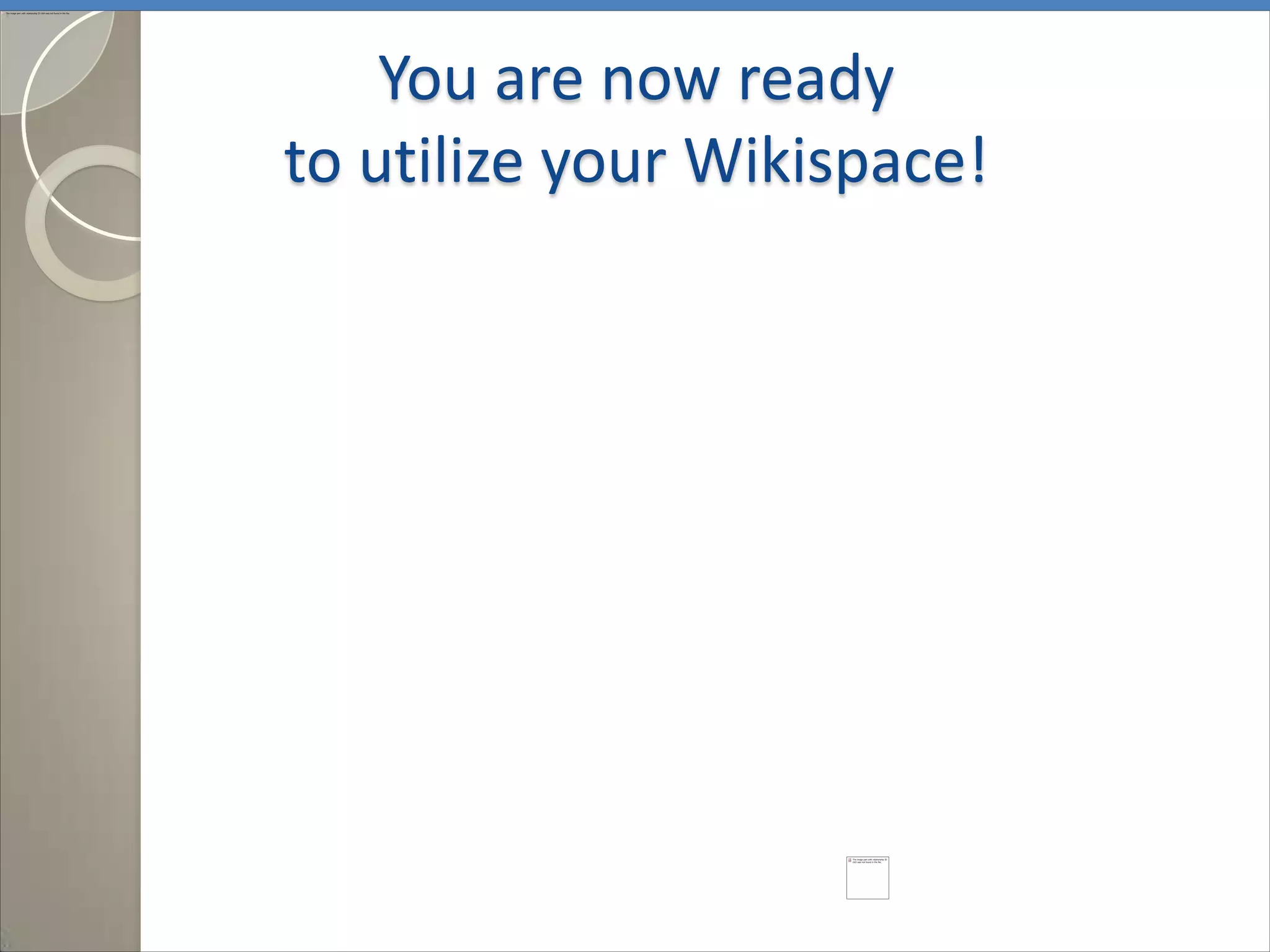 You are now ready
to utilize your Wikispace!
 