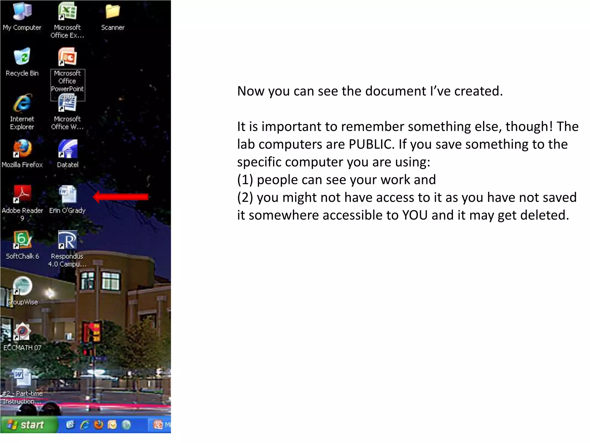 Now you can see the document I’ve created.It is important to remember something else, though! The lab computers are PUBLIC. If you save something to the specific computer you are using:(1) people can see your work and(2) you might not have access to it as you have not saved it somewhere accessible to YOU and it may get deleted.