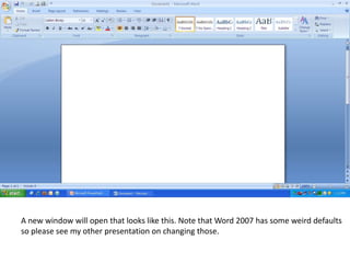 A new window will open that looks like this. Note that Word 2007 has some weird defaults so please see my other presentation on changing those.