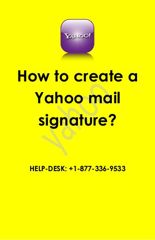 How to create a
Yahoo mail
signature?
HELP-DESK: +1-877-336-9533
 