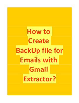How to
Create
BackUp file for
Emails with
Gmail
Extractor?
 