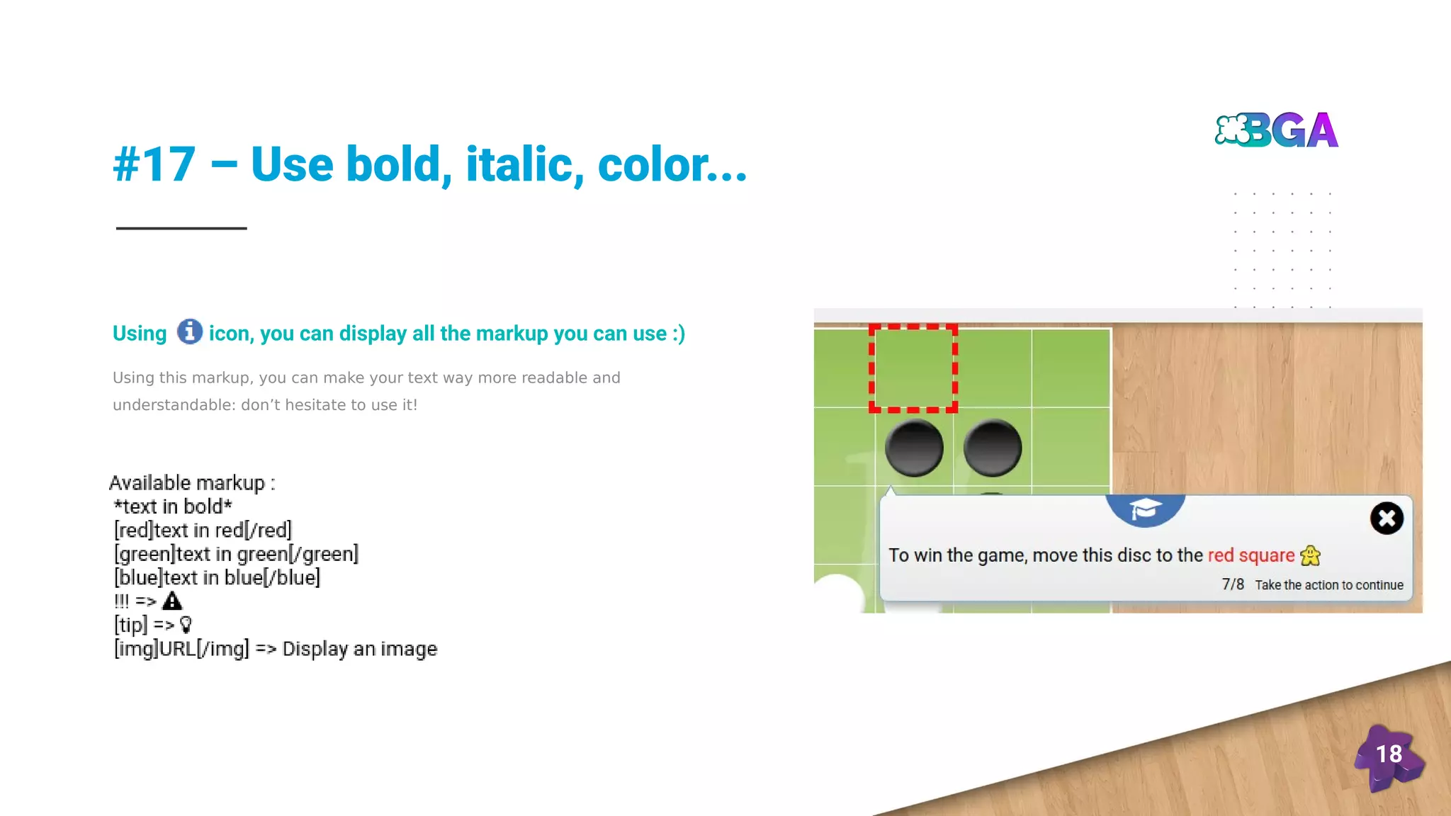 #17 – Use bold, italic, color...
18
Using this markup, you can make your text way more readable and
understandable: don’t hesitate to use it!
Using icon, you can display all the markup you can use :)
 