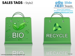 SALES TAGS – Style2




                  BIO                      RECYCLE


                                                     Your Logo
Unlimited downloads at www.slideteam.net
 