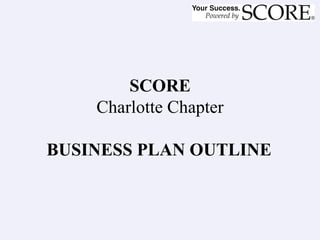 SCORE Charlotte Chapter   BUSINESS PLAN OUTLINE   