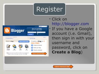 Click on  http://blogger.com If you have a Google account (i.e. Gmail), then sign in with your username and password, click on  Create a Blog ) 