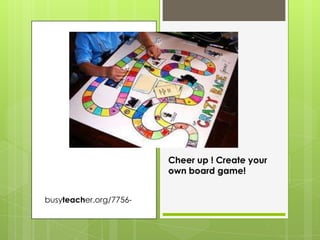 Cheer up ! Create your
own board game!
busyteacher.org/7756-
 