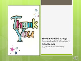 Emely Bobadilla Araujo
(emelybobadilla@hotmail.com)
Ivón Gómez
(i_gomezs@hotmail.com)
 