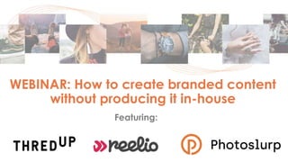 WEBINAR: How to create branded content
without producing it in-house
Featuring:
 