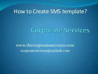 www.thecorporateservices.com
corporateservices@outlook.com
How to Create SMS template?
 