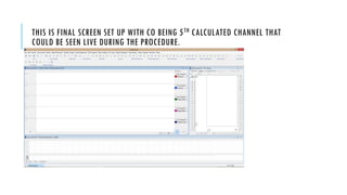 THIS IS FINAL SCREEN SET UP WITH CO BEING 5TH CALCULATED CHANNEL THAT
COULD BE SEEN LIVE DURING THE PROCEDURE.
 