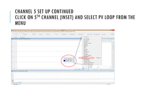CHANNEL 5 SET UP CONTINUED
CLICK ON 5TH CHANNEL (INSET) AND SELECT PV LOOP FROM THE
MENU
 