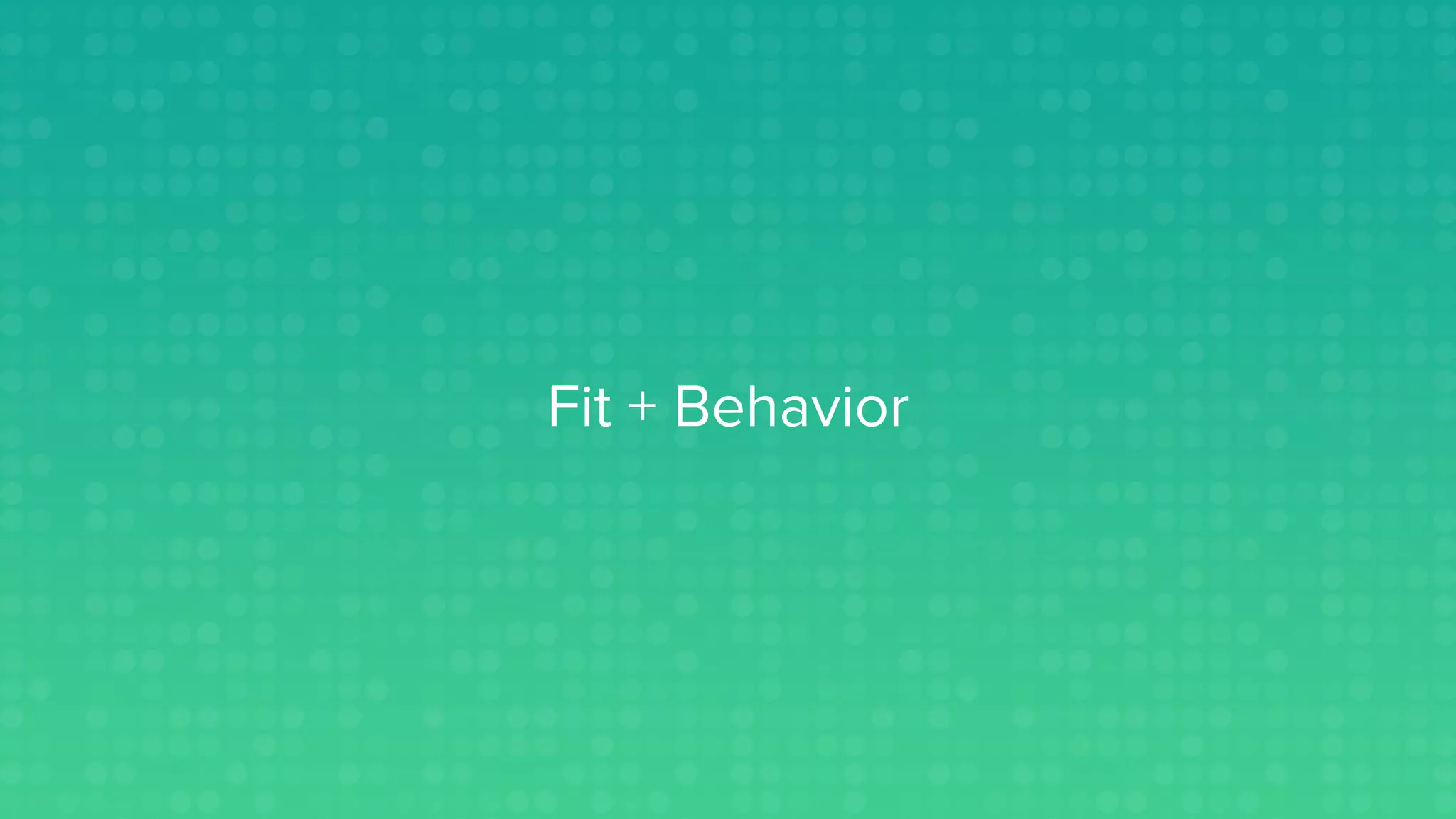 Fit + Behavior
 