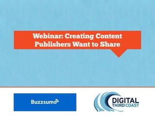 Webinar: Creating Content
Publishers Want to Share
 