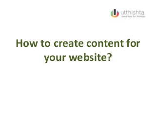How to create content for
your website?
 