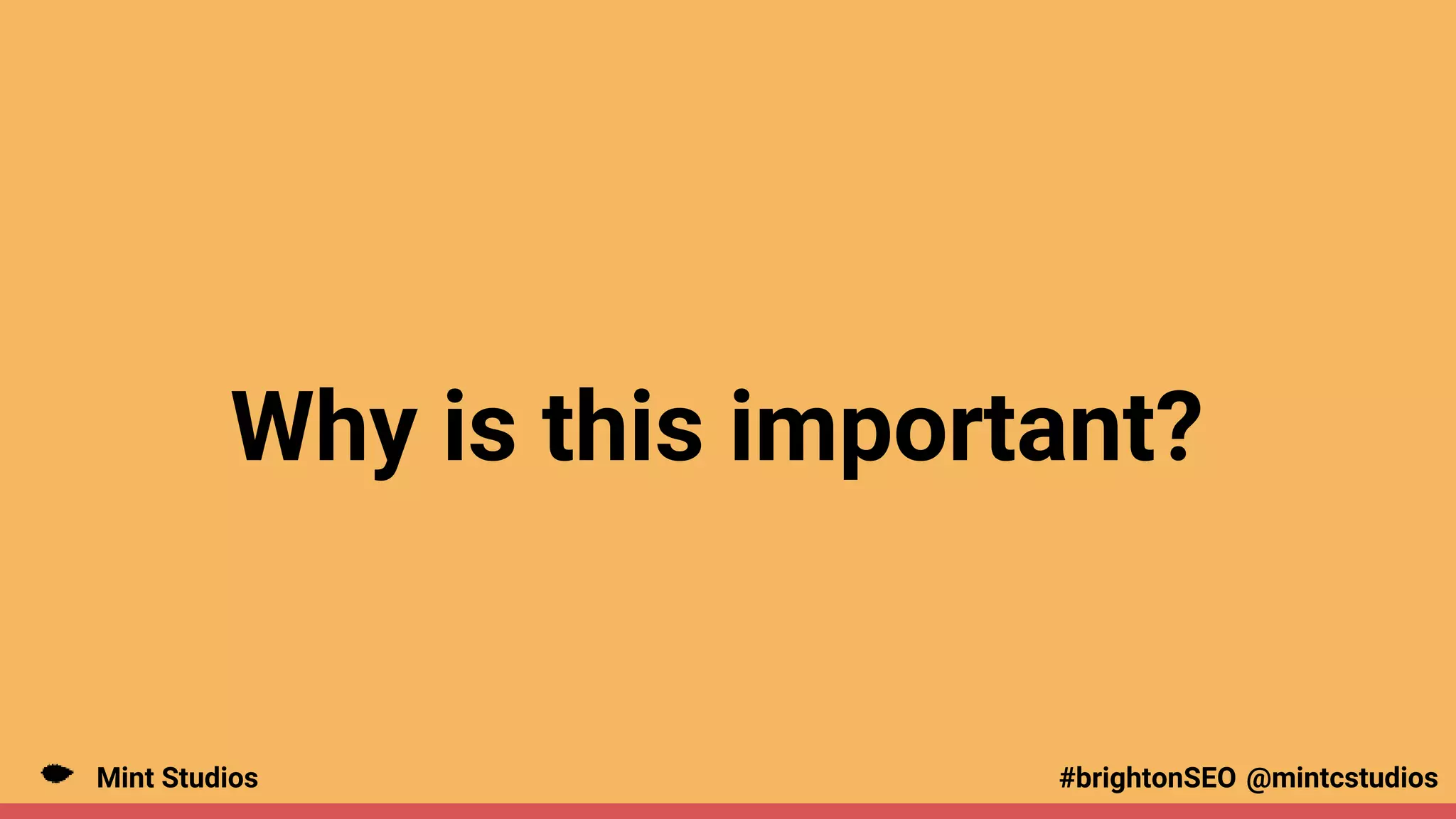 Mint Studios @mintcstudios
#brightonSEO
Why is this important?
 