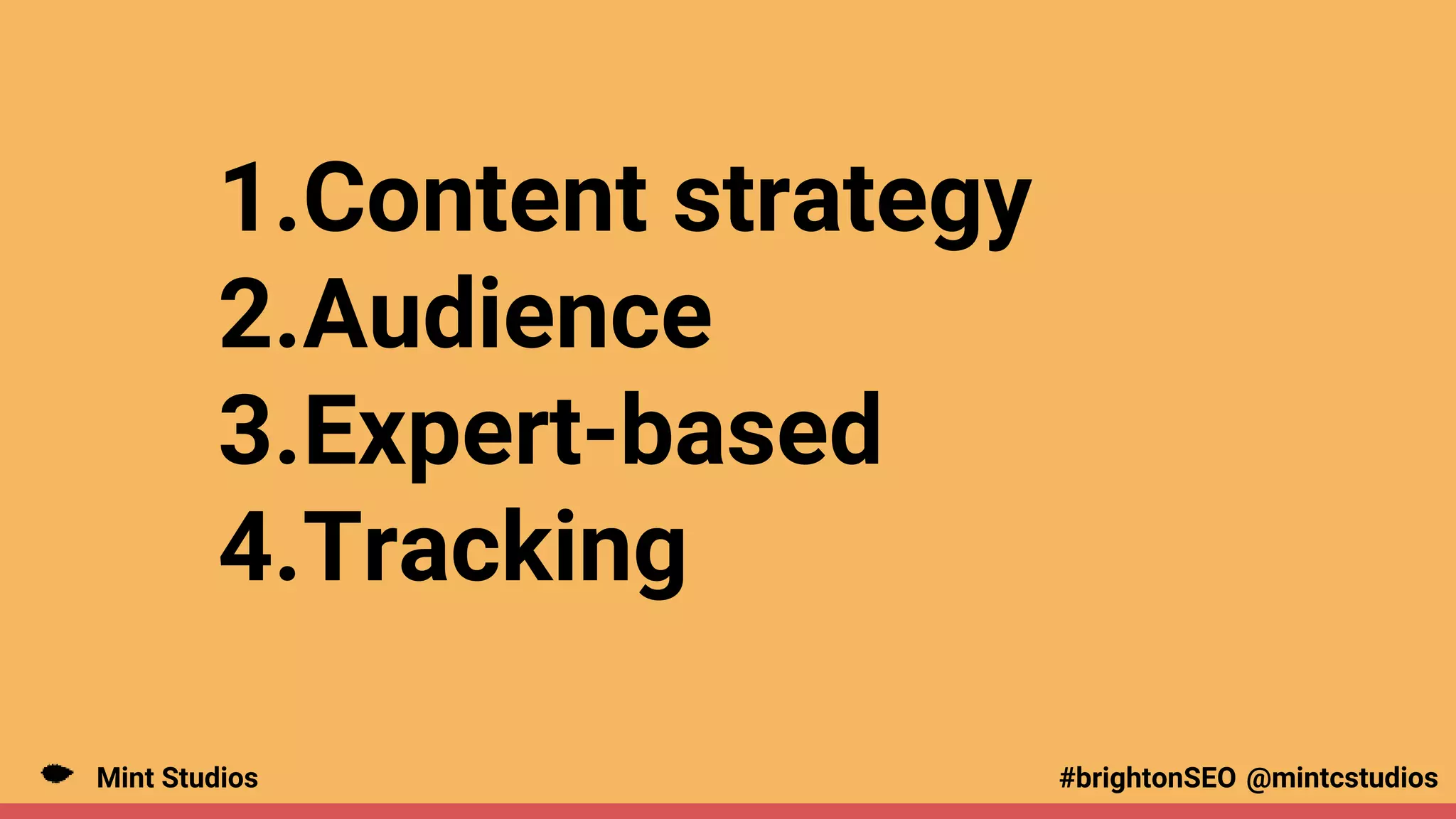Mint Studios @mintcstudios
#brightonSEO
1.Content strategy
2.Audience
3.Expert-based
4.Tracking
 