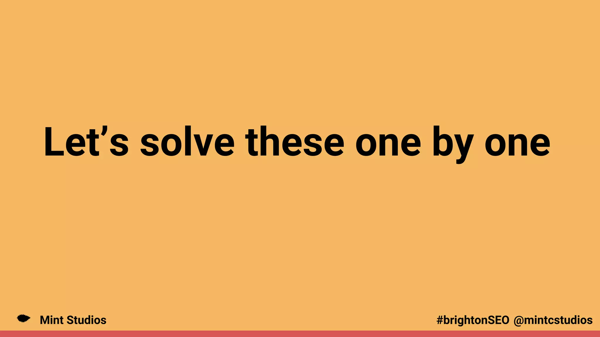 Mint Studios @mintcstudios
#brightonSEO
Let’s solve these one by one
 