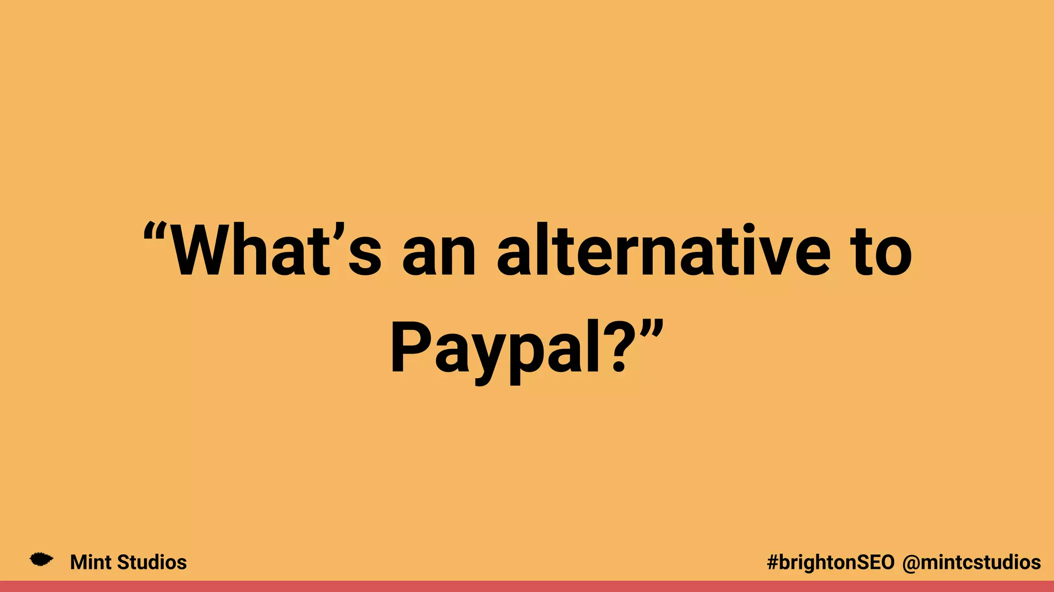 Mint Studios @mintcstudios
#brightonSEO
“What’s an alternative to
Paypal?”
 