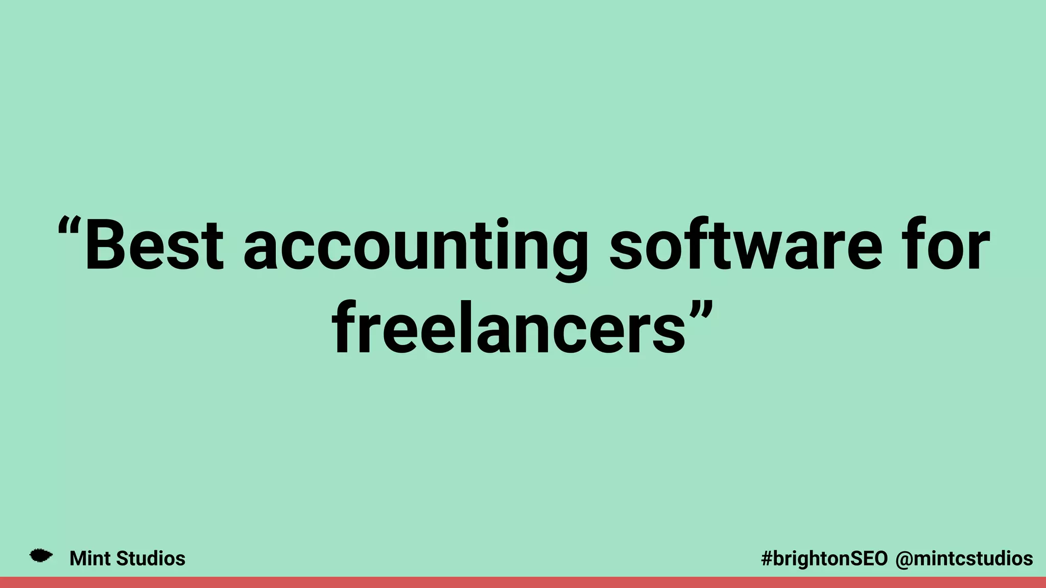 Mint Studios @mintcstudios
#brightonSEO
“Best accounting software for
freelancers”
 