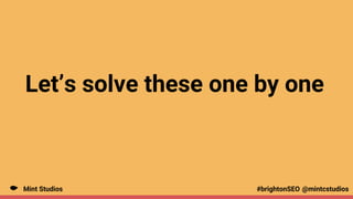 Mint Studios @mintcstudios
#brightonSEO
Let’s solve these one by one
 
