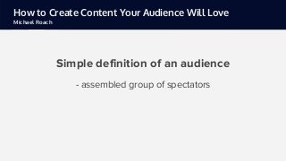 How to Create Content Your Audience Will Love
Michael Roach
Audience Development
- activity a business conducts to
attract...