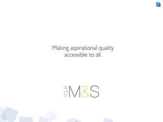 Making aspirational quality
accessible to all.
 