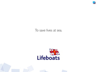 To save lives at sea.
 
