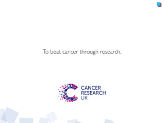 To beat cancer through research.
 