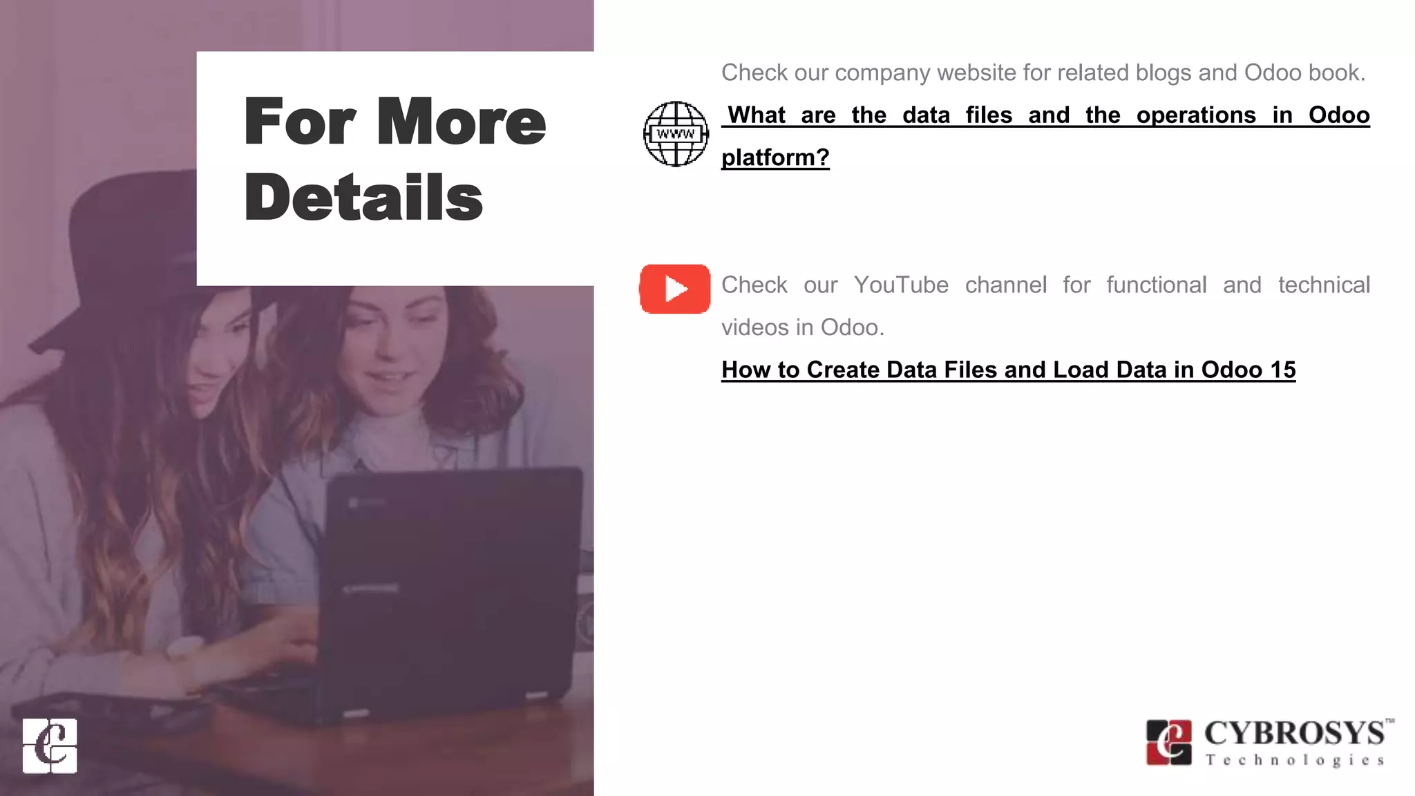 For More
Details
Check our company website for related blogs and Odoo book.
What are the data files and the operations in Odoo
platform?
Check our YouTube channel for functional and technical
videos in Odoo.
How to Create Data Files and Load Data in Odoo 15
 