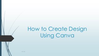 How to Create Design
Using Canva
Rita Tria
 