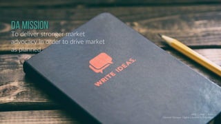 DA MISSION
To deliver stronger market
advocacy in order to drive market
as planned
ABIE - Abdi J. Putra
General Manager Digital Lifestyle in Telkomsel
 