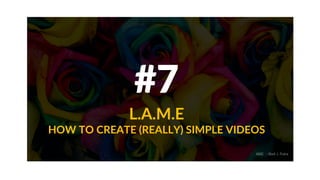 #7
L.A.M.E
HOW TO CREATE (REALLY) SIMPLE VIDEOS
ABIE - Abdi J. Putra
 