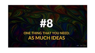 #8
ONE THING THAT YOU NEED:
AS MUCH IDEAS
ABIE - Abdi J. Putra
 