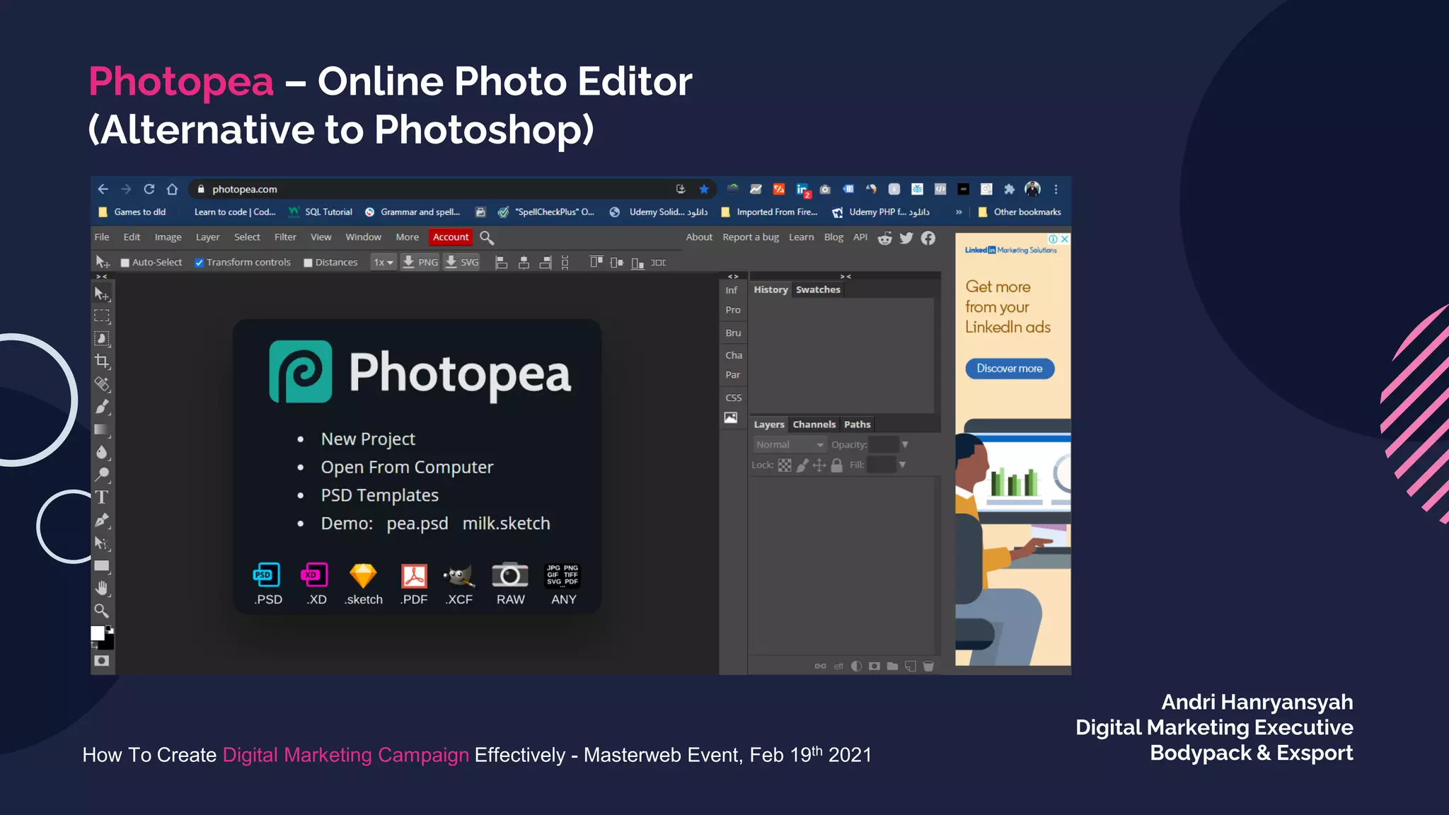Photopea – Online Photo Editor
(Alternative to Photoshop)
How To Create Digital Marketing Campaign Effectively - Masterweb Event, Feb 19th 2021
Andri Hanryansyah
Digital Marketing Executive
Bodypack & Exsport
 