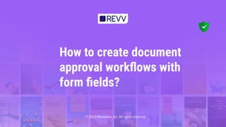 How to create document
approval workﬂows with
form ﬁelds?
© 2020 Revvsales, Inc. All rights reserved.
1
 